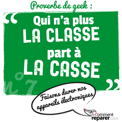 Proverbe de geek : qui n'a plus la classe part à la casse - faisons durer nos appareils électroniques !