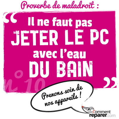 Proverbe de maladroit : il ne faut pas jeter le PC avec l'eau du bain - prenons soin de nos appareils